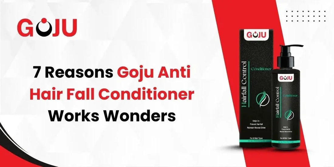 7 Reasons Goju Anti Hair Fall Conditioner Works Wonders - Goju Naturals