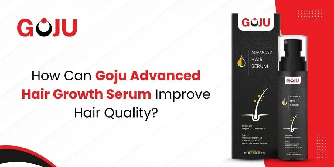 How Can Goju Advanced Hair Growth Serum Improve Hair Quality? - Goju Naturals