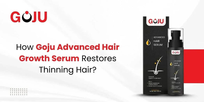 How Goju Advanced Hair Growth Serum Restores Thinning Hair? - Goju Naturals