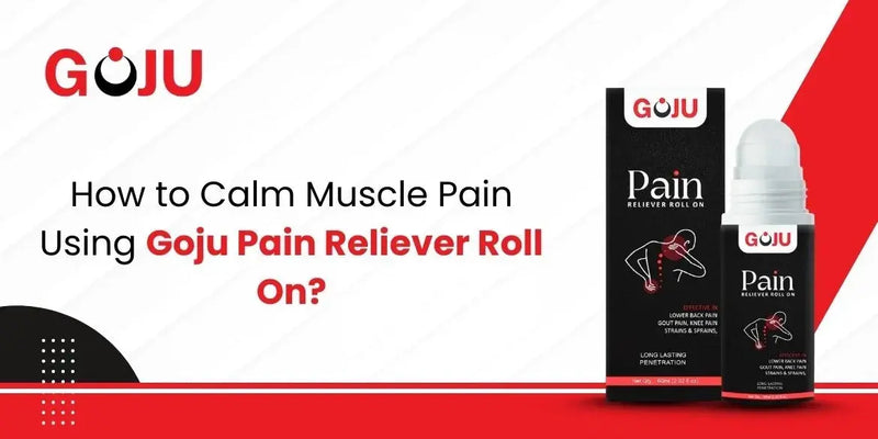 How to Calm Muscle Pain Using Goju Pain Reliever Roll On? - Goju Naturals