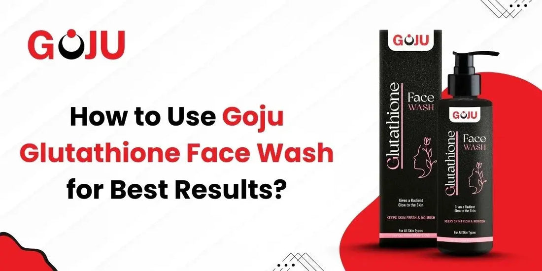 How to Use Goju Glutathione Face Wash for Best Results? - Goju Naturals