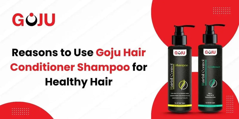 Reasons to Use Goju Hair Conditioner Shampoo for Healthy Hair - Goju Naturals