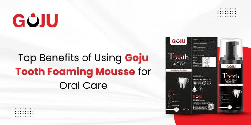 Top Benefits of Using Goju Tooth Foaming Mousse for Oral Care - Goju Naturals