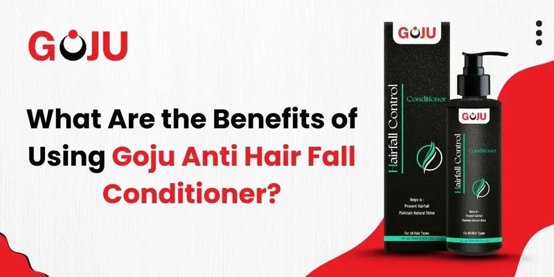 What are the Benefits of Using Goju Anti Hair Fall Conditioner? - Goju Naturals