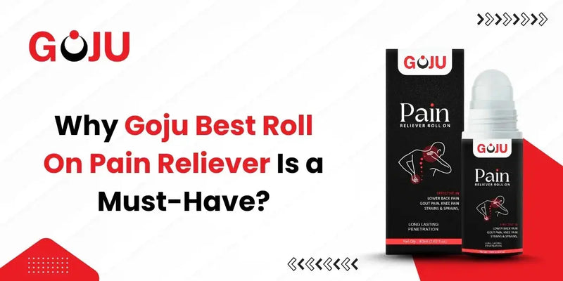 Why Goju Best Roll On Pain Reliever Is a Must-Have? - Goju Naturals